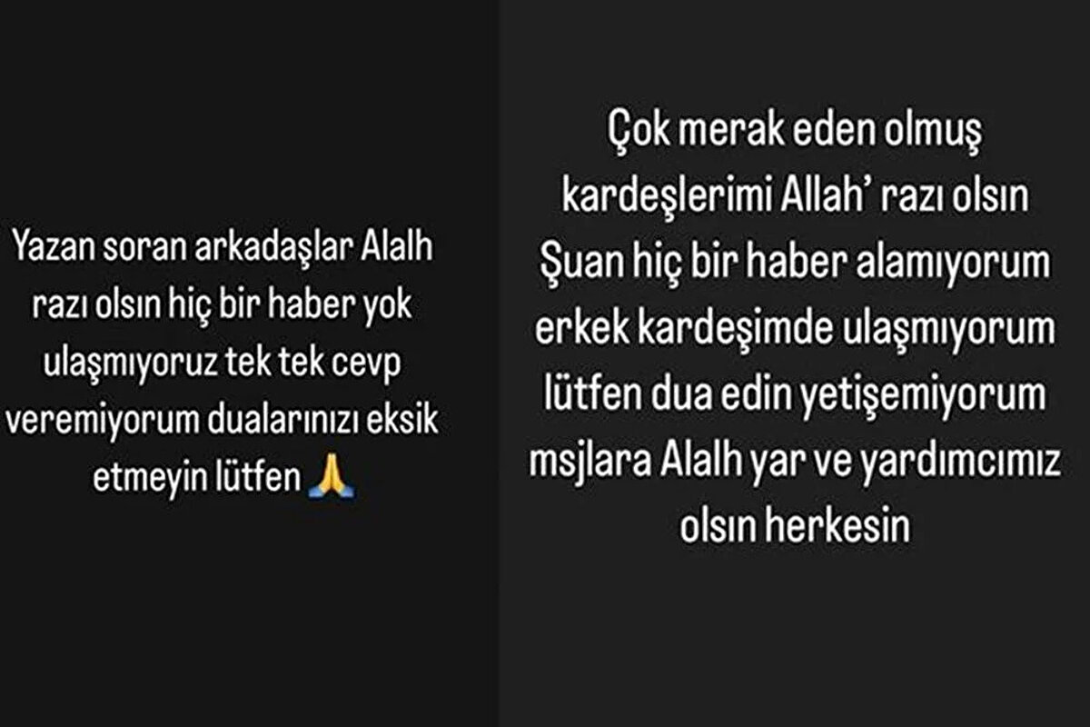 Paylaşımlarına devam eden Semiha Duymaz, kardeşi Taha Duymaz ve ailesinden hala haber alamadığını yazdı.<br><br>Duymaz'ın ablasına çok sayıda destek mesajı geldi.