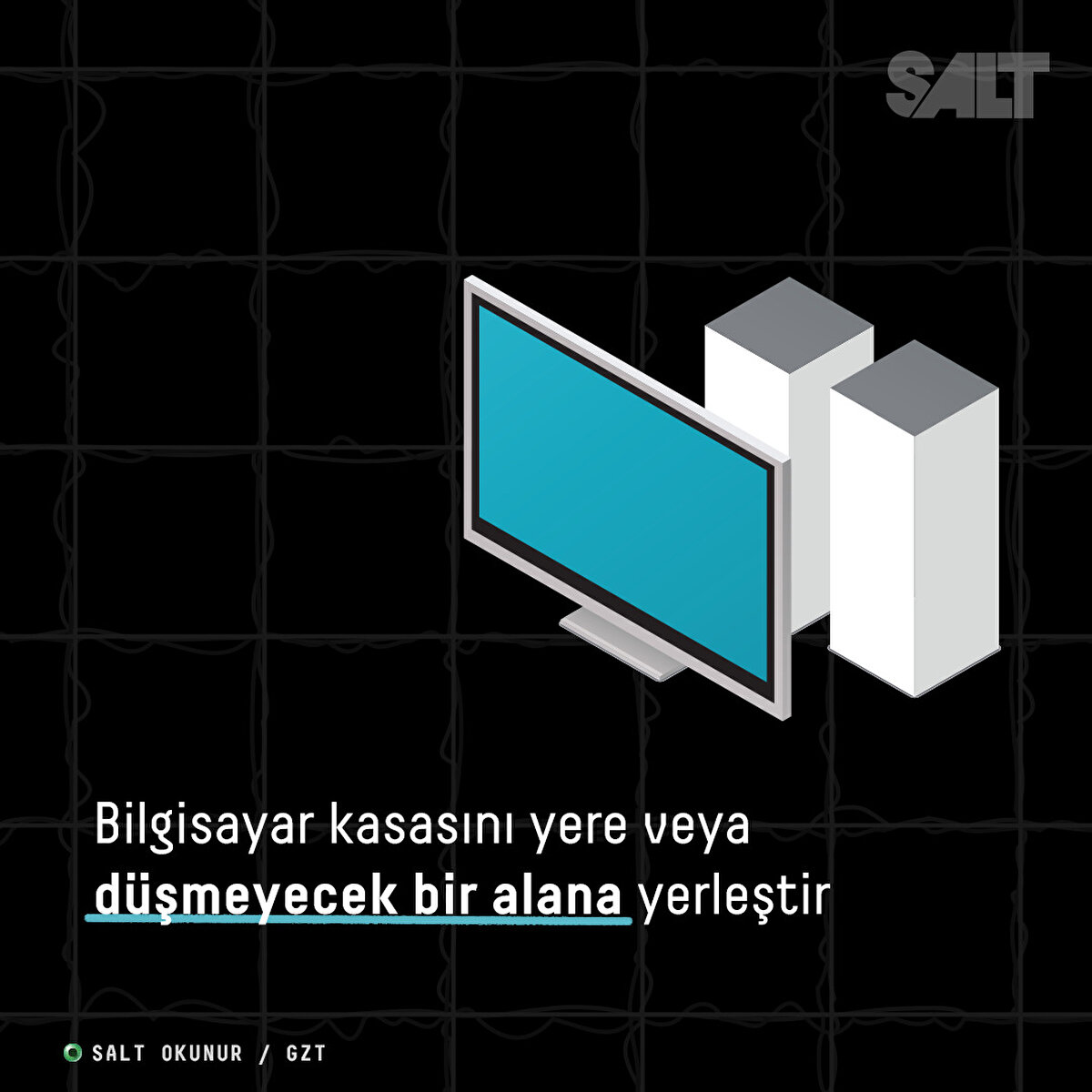 Bilgisayar kasasını yere veya düşmeyecek bir alana yerleştir