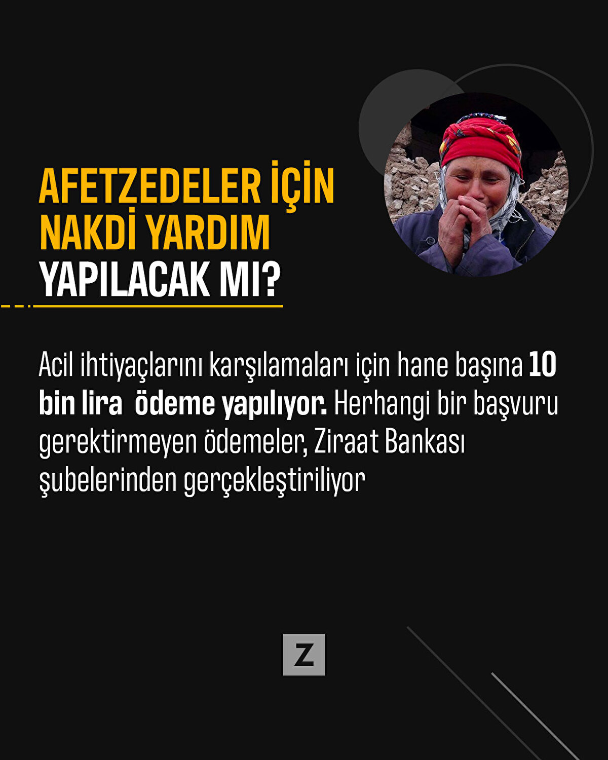 Acil ihtiyaçlarını karşılamaları için hane başına 10 bin lira ödeme yapılıyor. Herhangi bir başvuru gerektirmeyen ödemeler, Ziraat Bankası şubelerinden gerçekleştiriliyor