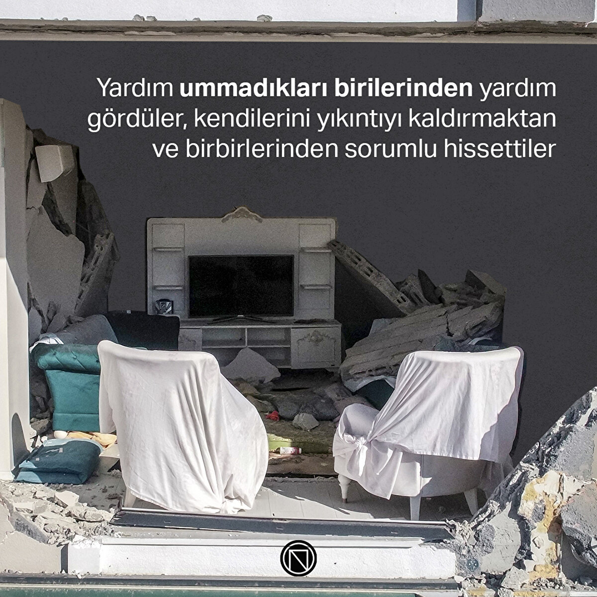 Yardım ummadıkları birilerinden yardım gördüler, kendilerini yıkıntıyı kaldırmaktan ve birbirlerinden sorumlu hissettiler
