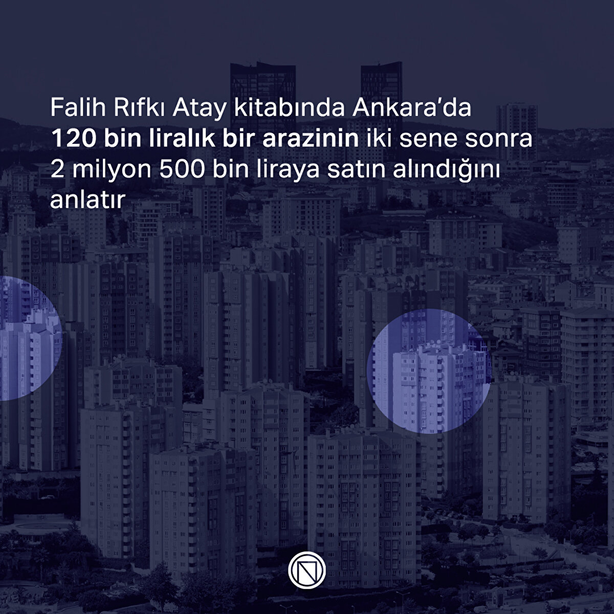 Falih Rıfkı Atay kitabında Ankara’da 120 bin liralık bir arazinin iki sene sonra 2 milyon 500 bin liraya satın alındığını anlatır