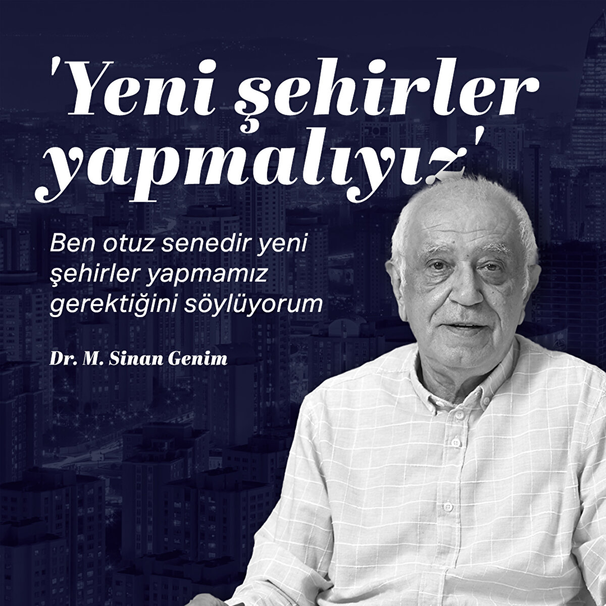 Ben otuz senedir yeni şehirler yapmamız gerektiğini söylüyorum