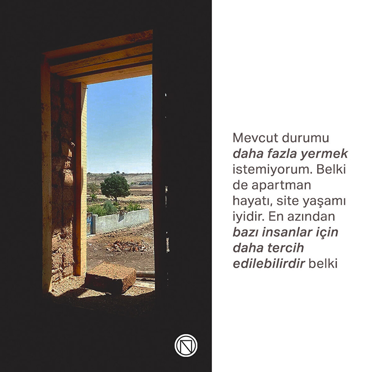 Mevcut durumu daha fazla yermek istemiyorum. Belki de apartman hayatı, site yaşamı iyidir. En azından bazı insanlar için daha tercih edilebilirdir belki
