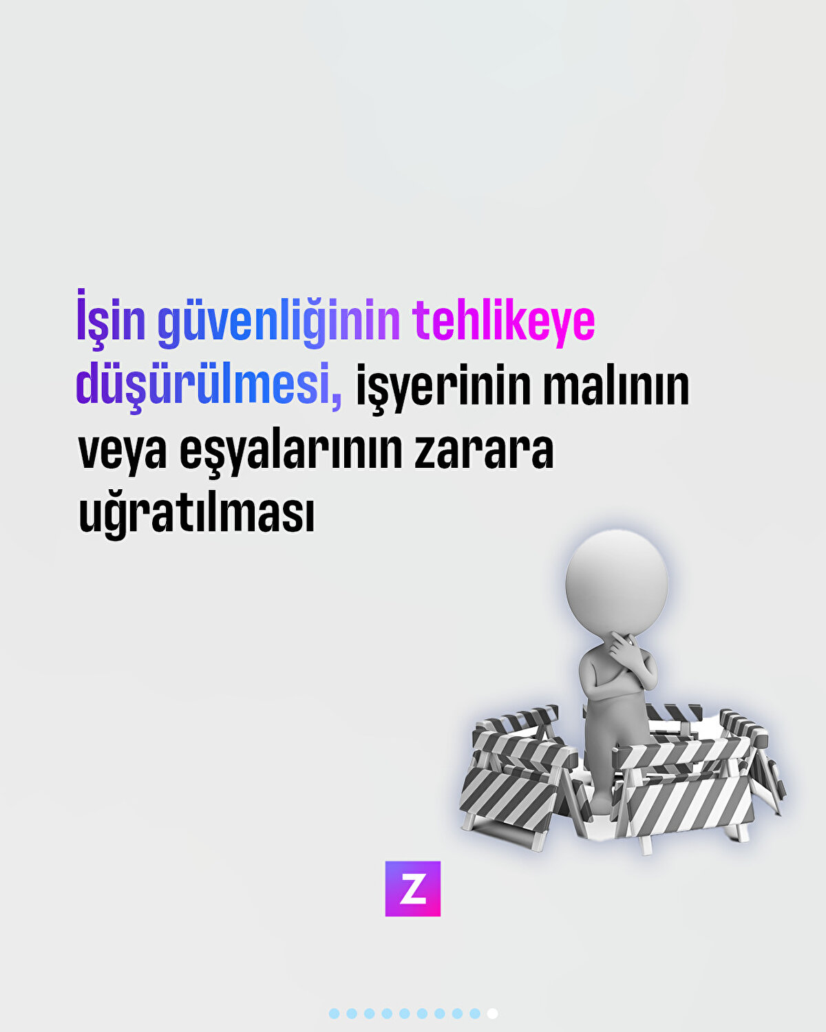 İşin güvenliğinin tehlikeye düşürülmesi, işyerinin malının veya  eli altında bulunan makinelerinin ve başka eşyalarının  zarara uğratılması