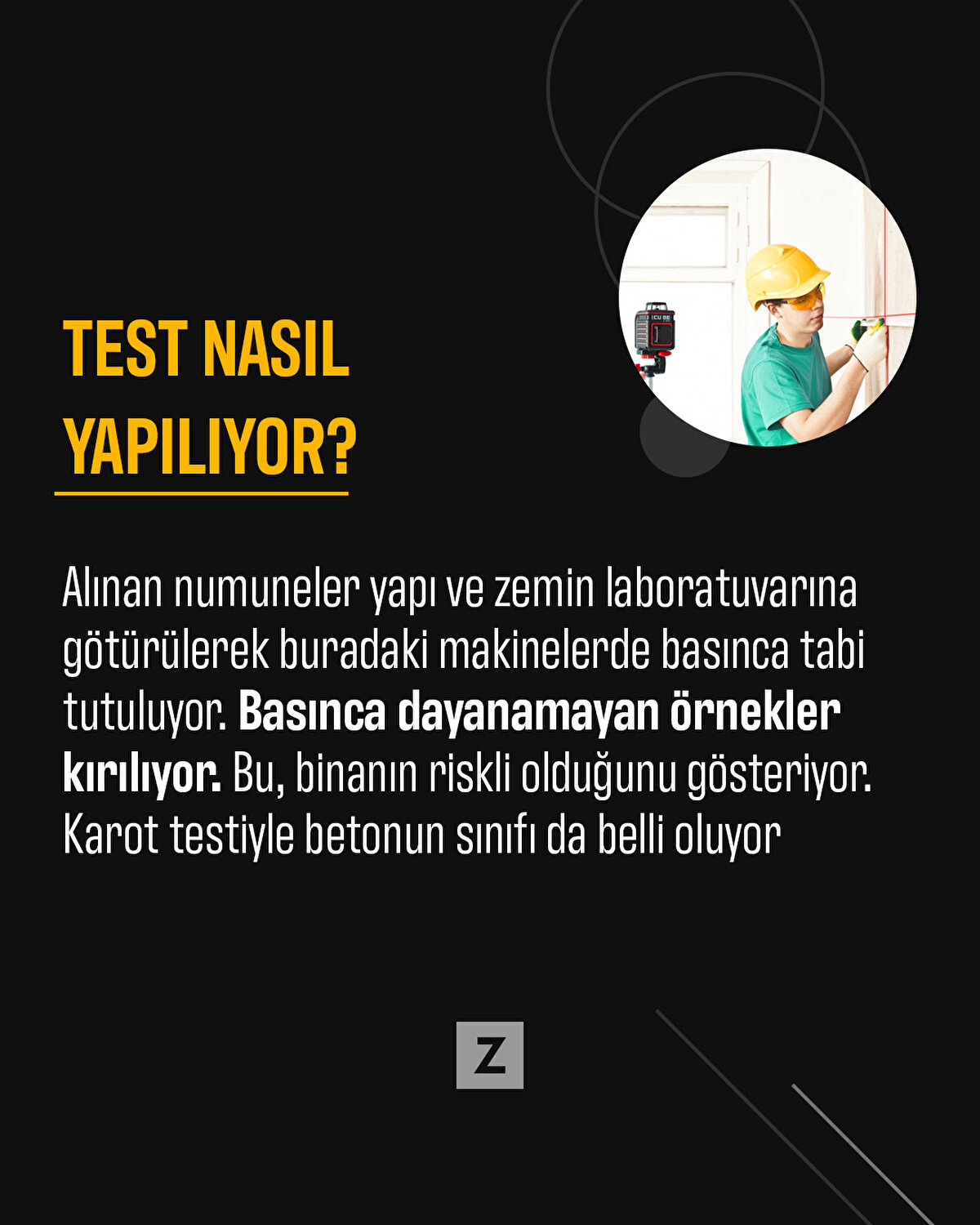 Alınan numuneler yapı ve zemin laboratuvarına g&#246;t&#252;r&#252;lerek buradaki makinelerde basınca tabi tutuluyor. Basınca dayanamayan &#246;rnekler kırılıyor. Bu, binanın riskli olduğunu g&#246;steriyor. Karot testiyle betonun sınıfı da belli oluyor