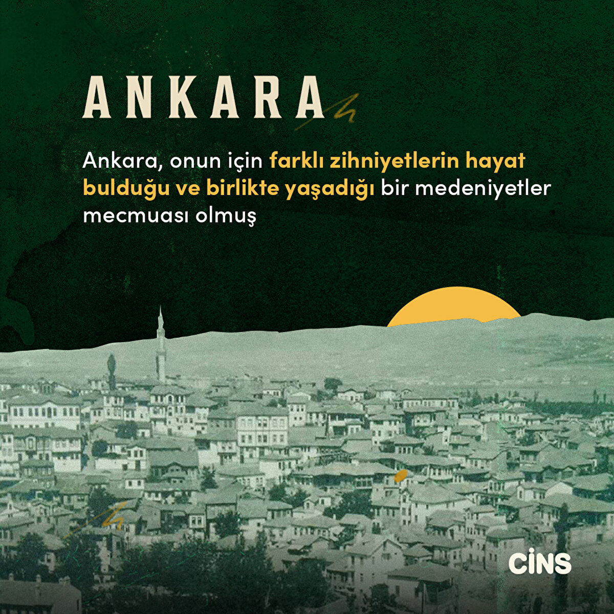 Ankara, onun için farklı zihniyetlerin hayat bulduğu ve birlikte yaşadığı bir medeniyetler mecmuası olmuş