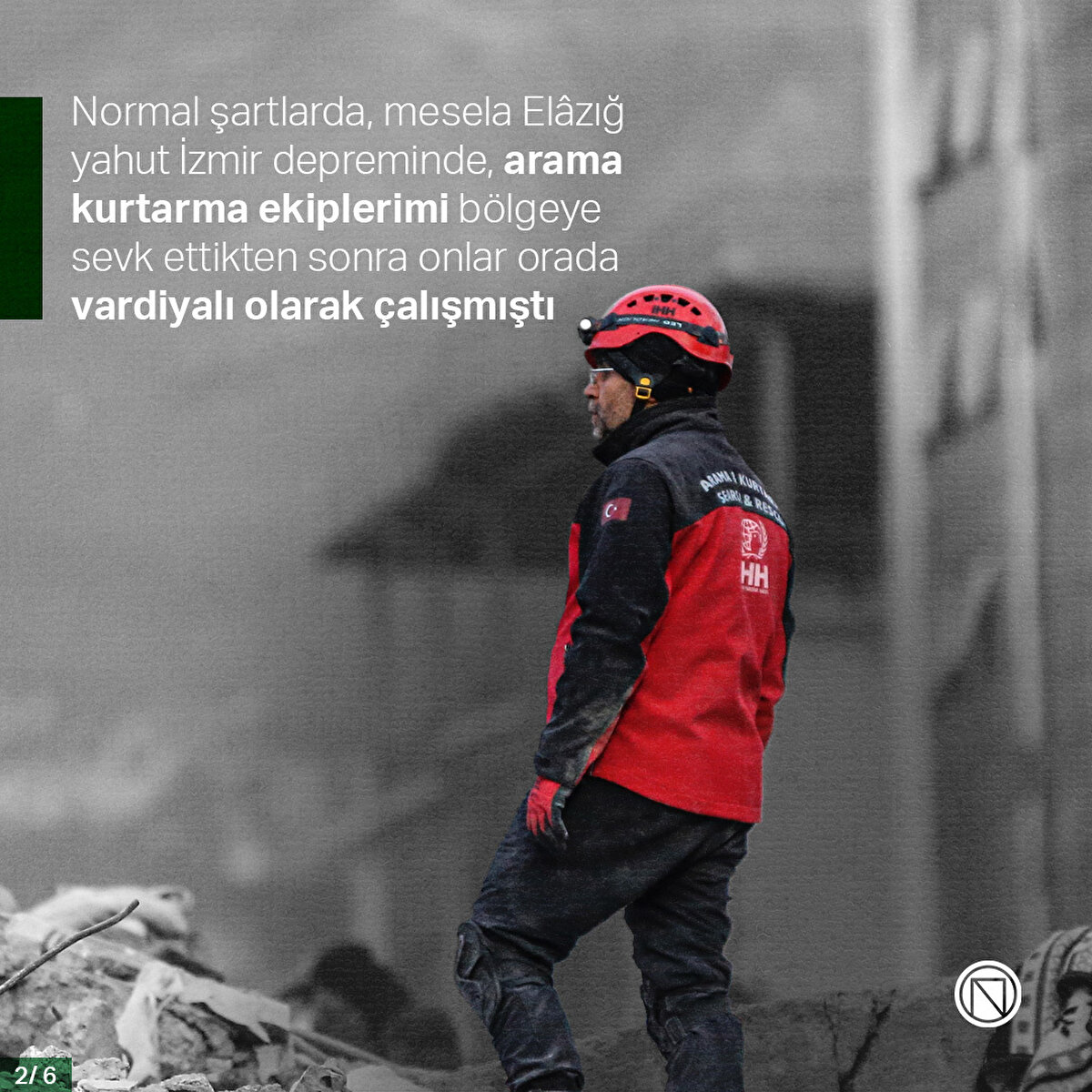 Normal şartlarda, mesela Elâzığ yahut İzmir depreminde, arama kurtarma ekiplerimi bölgeye sevk ettikten sonra onlar orada vardiyalı olarak çalışmıştı