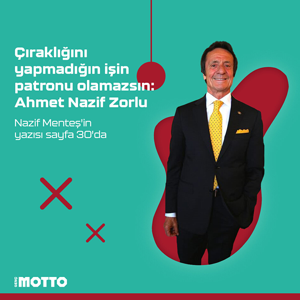 &#199;ıraklığını yapmadığın işin patronu olamazsın: Ahmet Nazif ZorluNazif Menteş'in yazısı sayfa 30'da