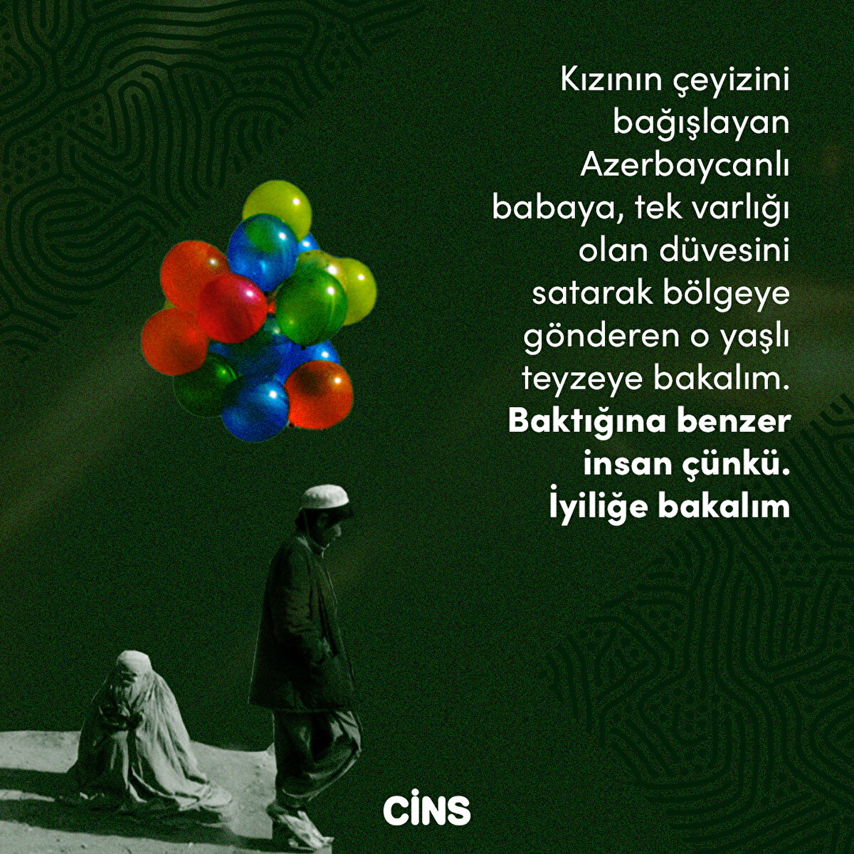 Kızının çeyizini bağışlayan Azerbaycanlı babaya, tek varlığı olan düvesini satarak bölgeye gönderen o yaşlı teyzeye bakalım. Baktığına benzer insan çünkü. İyiliğe bakalım