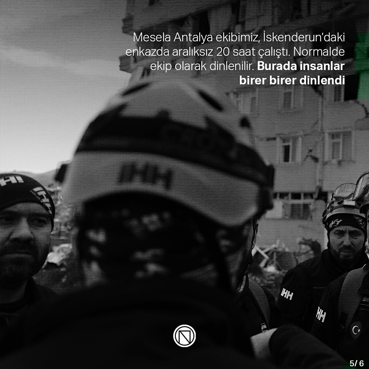 Mesela Antalya ekibimiz, İskenderun’daki enkazda aralıksız 20 saat çalıştı. Normalde ekip olarak dinlenilir. Burada insanlar birer birer dinlendi
