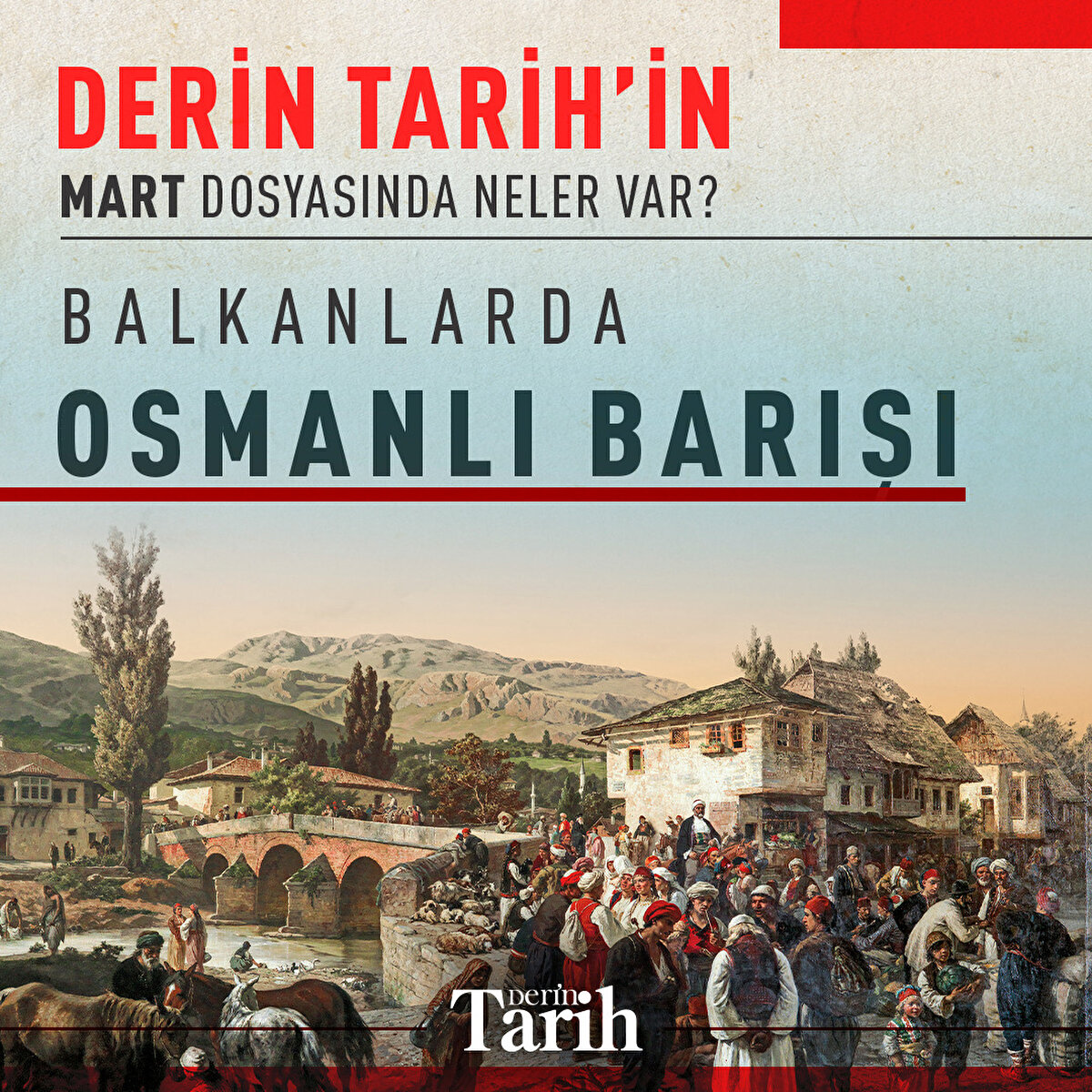 Derin Tarih’in Mart Dosyasında Neler Var?
Balkanlarda Osmanlı Barışı