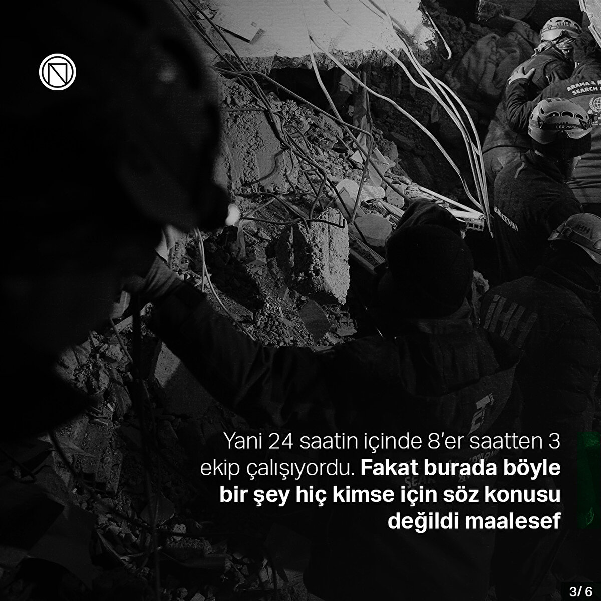 Yani 24 saatin içinde 8’er saatten 3 ekip çalışıyordu. Fakat burada böyle bir şey hiç kimse için söz konusu değildi maalesef