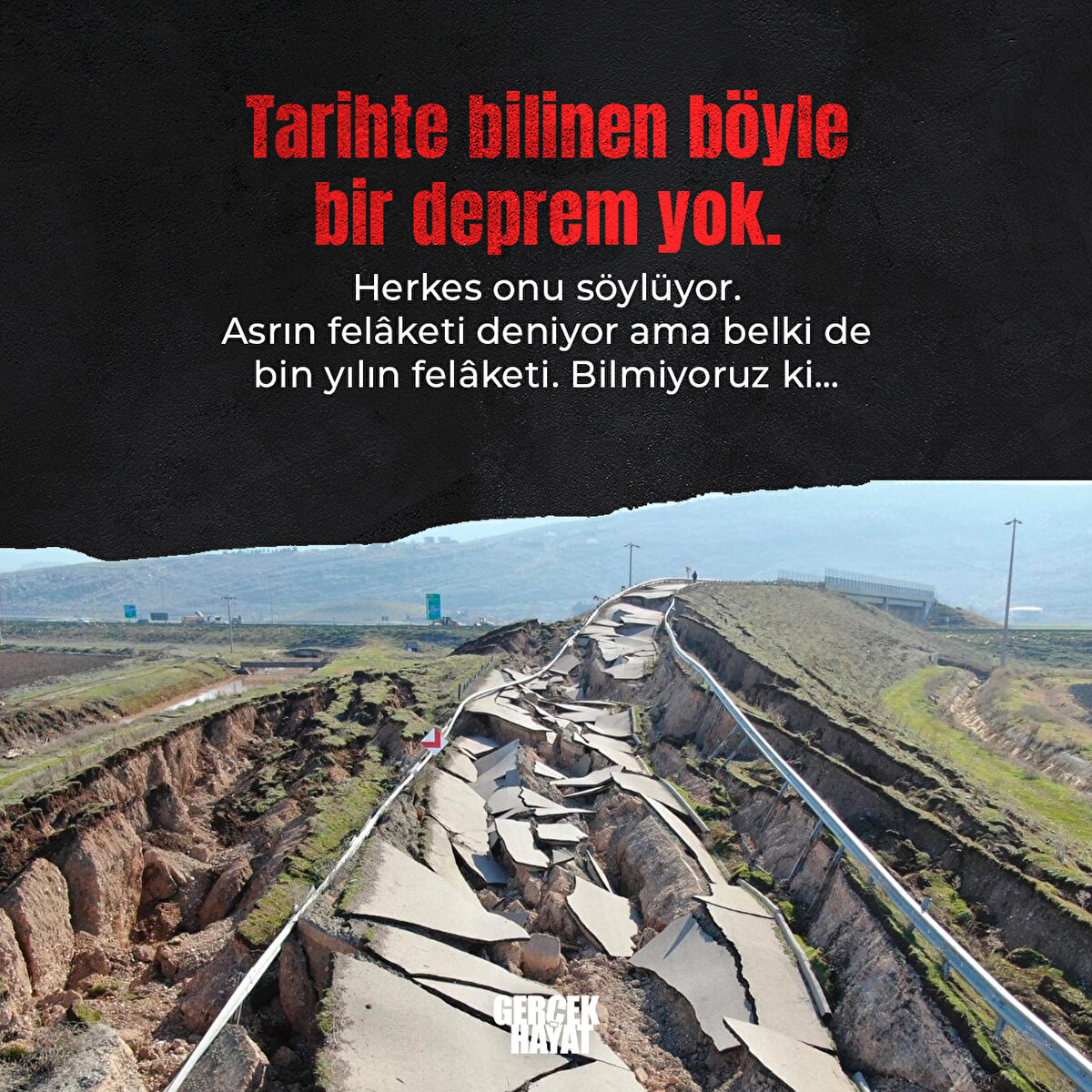  Asrın felâketi deniyor ama belki de bin yılın felâketi. Bilmiyoruz ki…