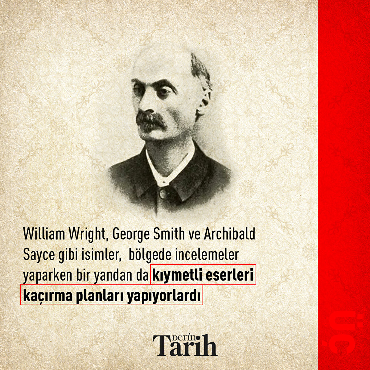 William Wright, George Smith ve Archibald Sayce gibi isimler,  bölgede incelemeler yaparken bir yandan da kıymetli eserleri kaçırma planları yapıyorlardı