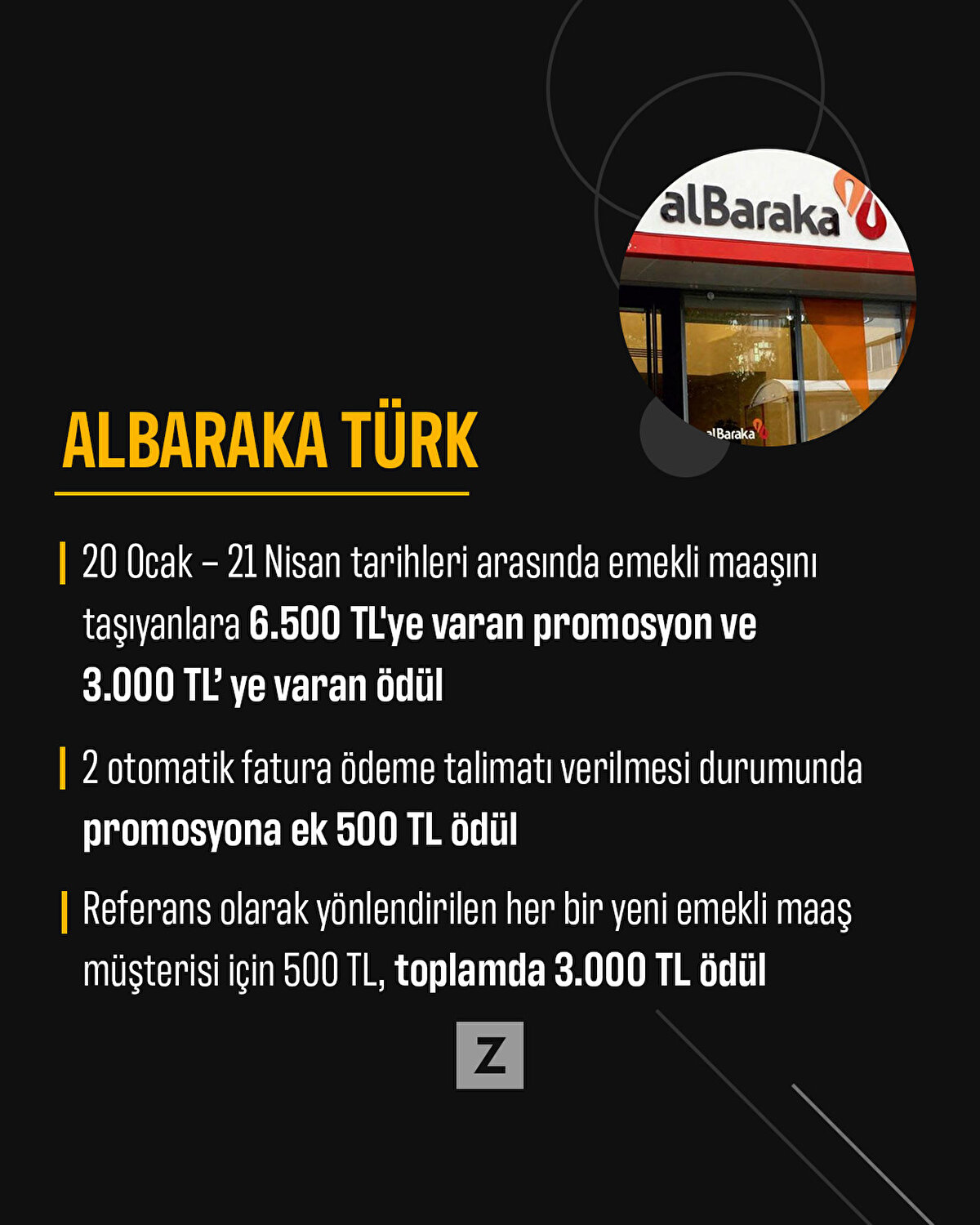 Albaraka Türk 

-20 Ocak – 21 Nisan tarihleri arasında emekli maaşını  taşıyanlara 6.500 TL'ye varan promosyon ve 3.000 TL’ ye varan ödül 

-2 otomatik fatura ödeme talimatı verilmesi durumunda promosyona ek 500 TL ödül

-Referans olarak yönlendirilen her bir yeni emekli maaş müşterisi için 500 TL, toplamda 3.000 TL ödül 