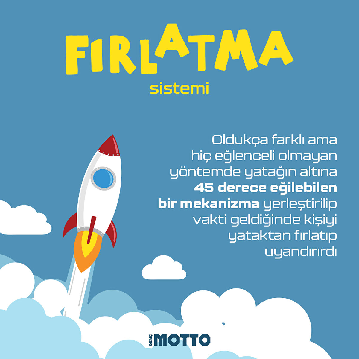 -Fırlatma sistemi-
Oldukça farklı ama hiç eğlenceli olmayan yöntemde yatağın altına 45 derece eğilebilen bir mekanizma yerleştirilip vakti geldiğinde kişiyi yataktan fırlatıp uyandırırdı