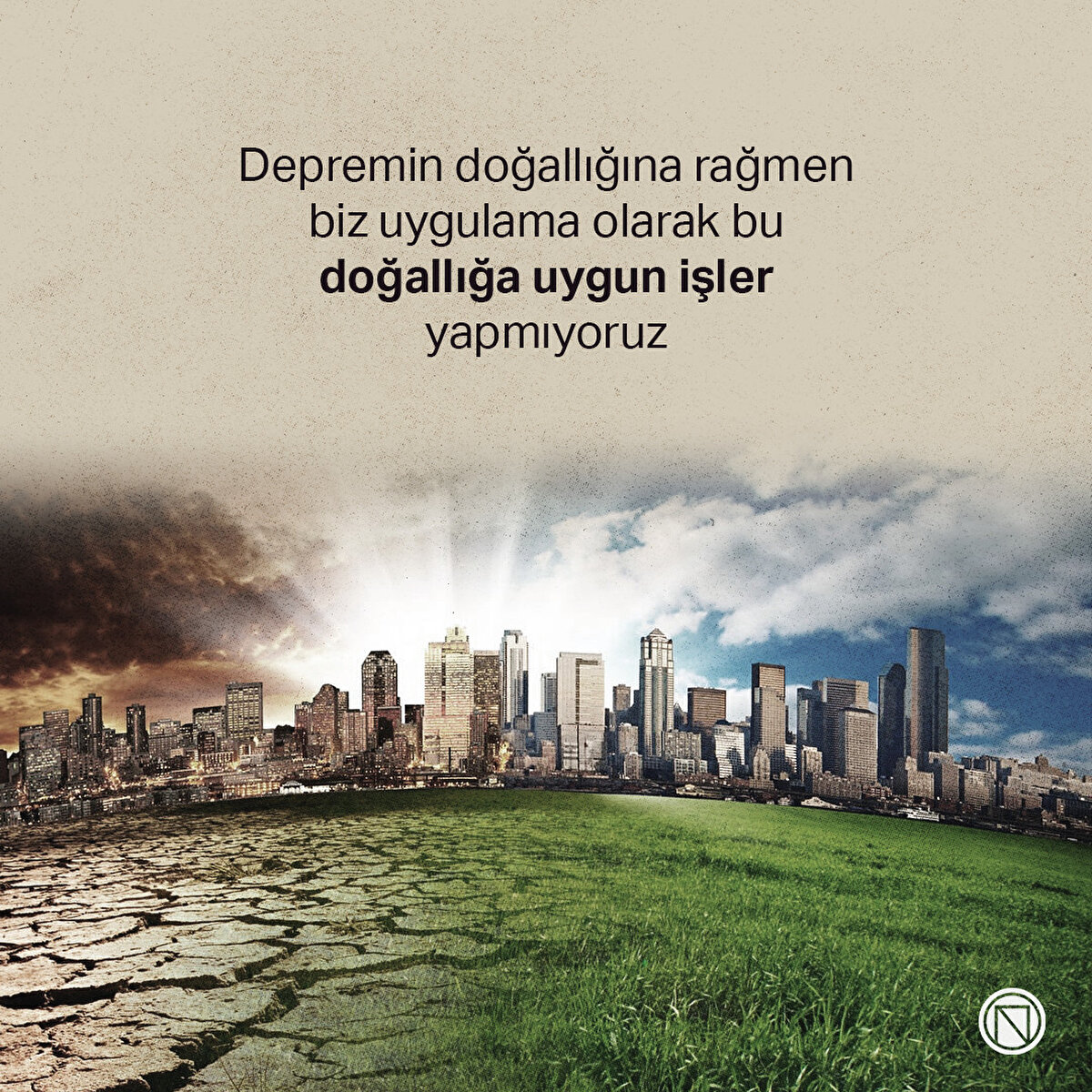 Depremin doğallığına rağmen biz uygulama olarak bu doğallığa uygun işler yapmıyoruz.