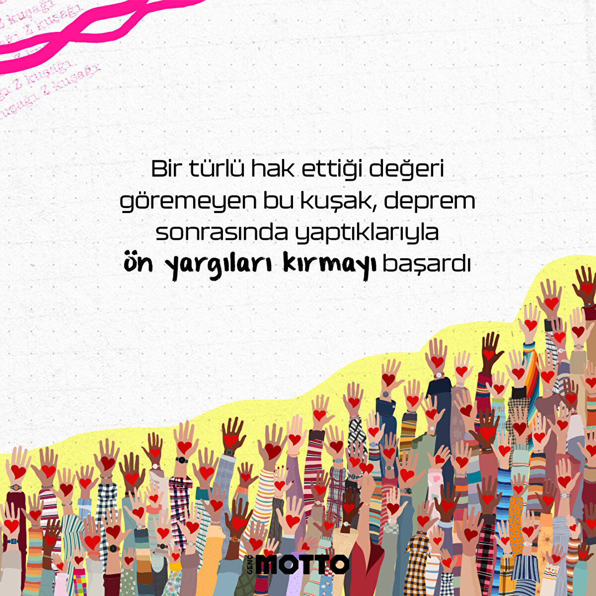 Bir türlü hak ettiği değeri göremeyen bu kuşak, deprem sonrasında yaptıklarıyla ön yargıları kırmayı başardı.