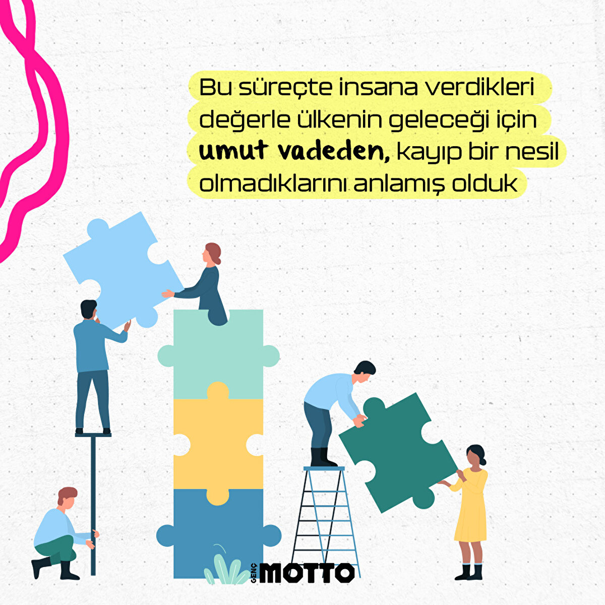 Bu süreçte insana verdikleri değerle ülkenin geleceği için umut vadeden, kayıp bir nesil olmadıklarını anlamış olduk.