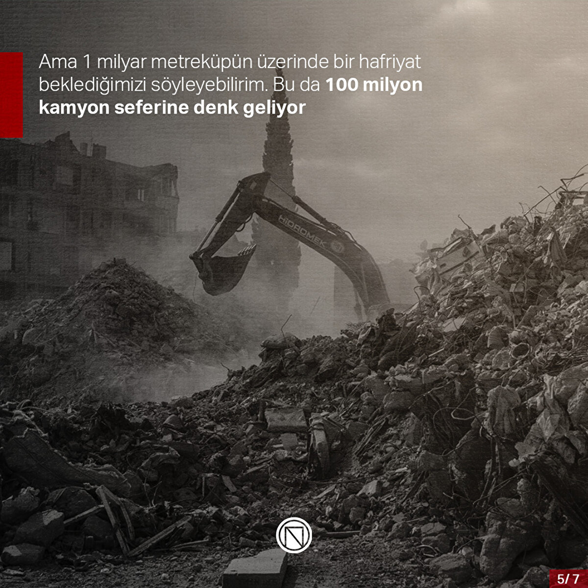 Ama 1 milyar metreküpün üzerinde bir hafriyat beklediğimizi söyleyebilirim. Bu da 100 milyon kamyon seferine denk geliyor