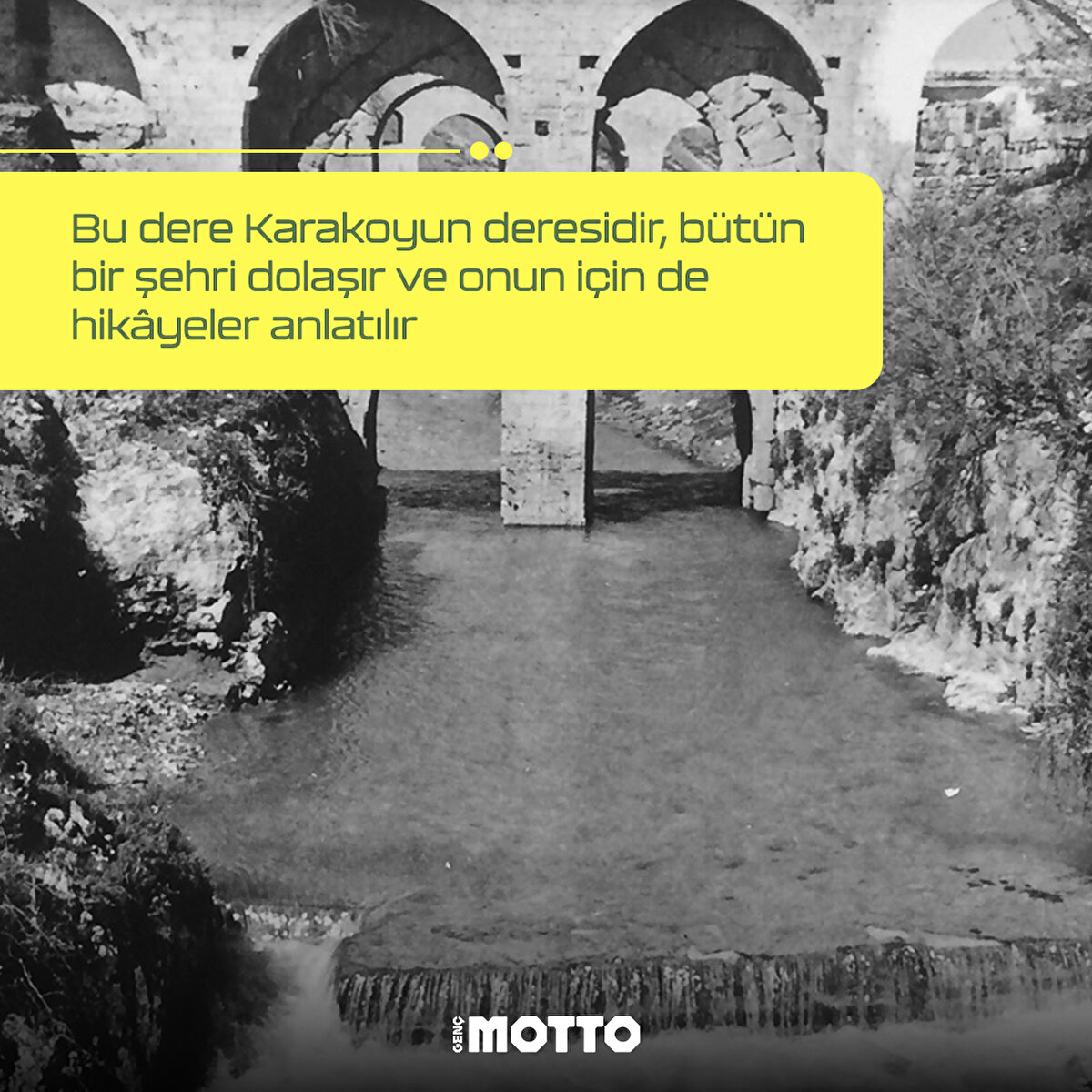 Bu dere Karakoyun deresidir, bütün bir şehri dolaşır ve onun için de hikâyeler anlatılır.