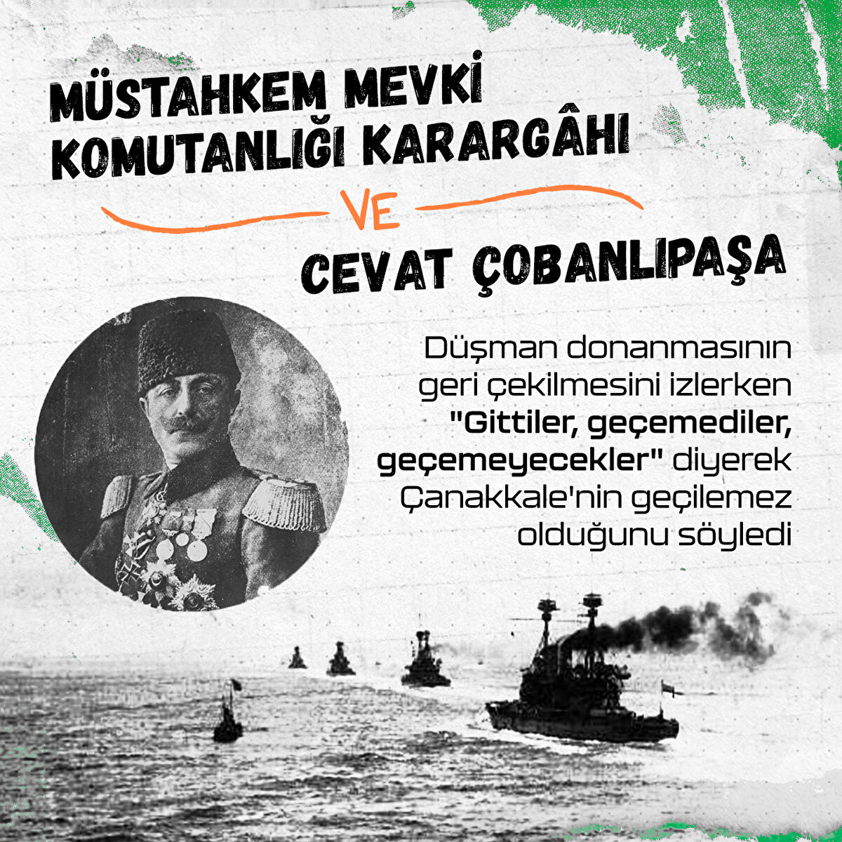 
Cevat Çobanlıpaşa, düşman donanmasının geri çekilmesini izlerken "Gittiler, geçemediler, geçemeyecekler" diyerek Çanakkale'nin geçilemez olduğunu söyledi
