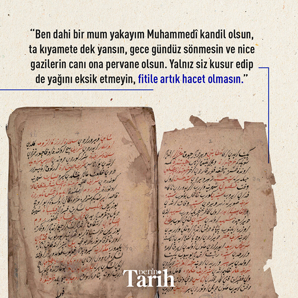 “Ben dahi bir mum yakayım Muhammedî kandil olsun, ta kıyamete dek yansın, gece gündüz sönmesin ve nice gazilerin canı ona pervane olsun. Yalnız siz kusur edip de yağını eksik etmeyin, fitile artık hacet olmasın.”