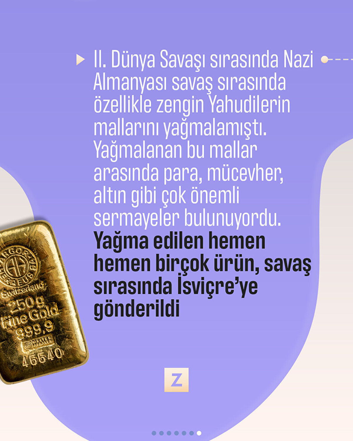 II. Dünya Savaşı sırasında Nazi Almanyası savaş sırasında özellikle zengin Yahudilerin mallarını yağmalamıştı. Yağmalanan bu mallar arasında para, mücevher, altın gibi çok önemli sermayeler bulunuyordu. Yağma edilen hemen hemen birçok ürün, savaş sırasında İsviçre’ye gönderildi
