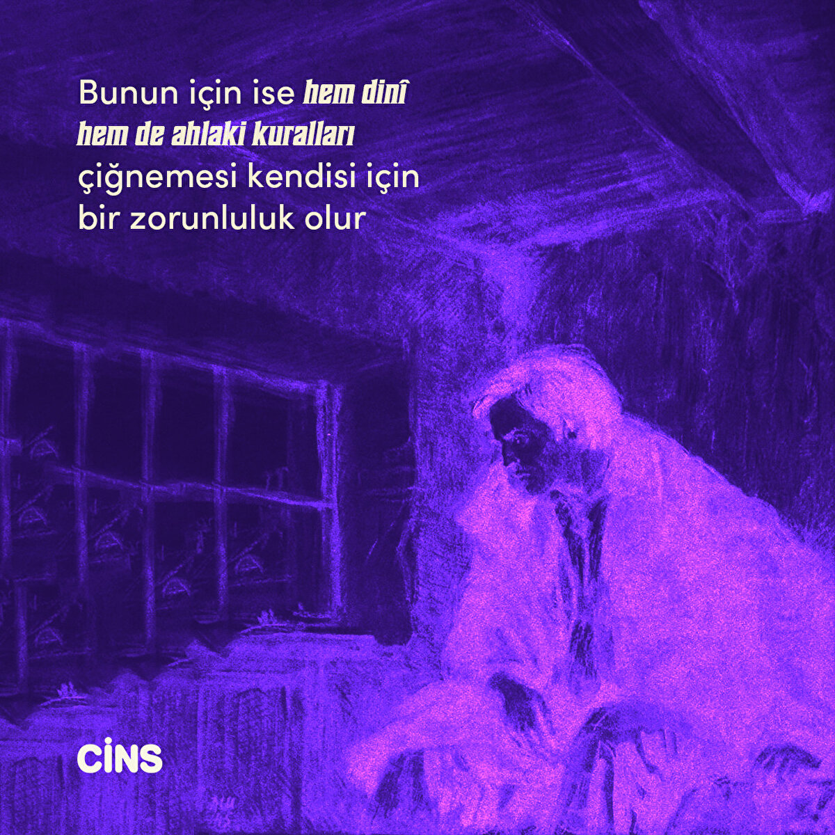 Bunun için ise hem dinî hem de ahlaki kuralları çiğnemesi kendisi için bir zorunluluk olur