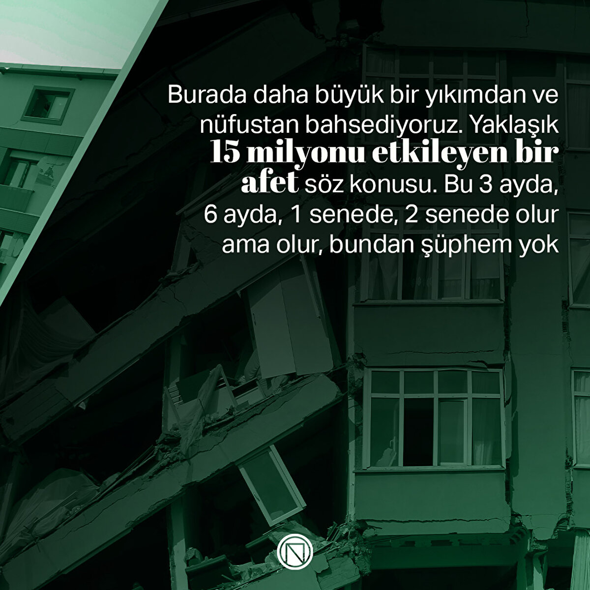 Burada daha büyük bir yıkımdan ve nüfustan bahsediyoruz. Yaklaşık 15 milyonu etkileyen bir afet söz konusu. Bu 3 ayda, 6 ayda, 1 senede, 2 senede olur ama olur, bundan şüphem yok