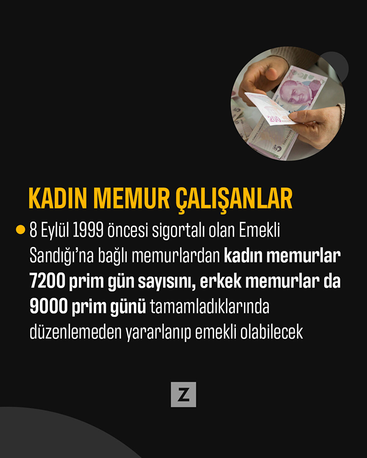 Kadın memur çalışanlar
8 Eylül 1999 öncesi sigortalı olan Emekli Sandığı’na bağlı memurlardan kadın memurlar 7200 prim gün sayısını, erkek memurlar da 9000 prim günü tamamladıklarında düzenlemeden yararlanıp emekli olabilecek