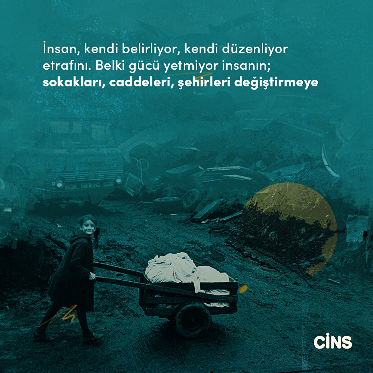 İnsan, kendi belirliyor, kendi düzenliyor etrafını. Belki gücü yetmiyor insanın; sokakları, caddeleri, şehirleri değiştirmeye