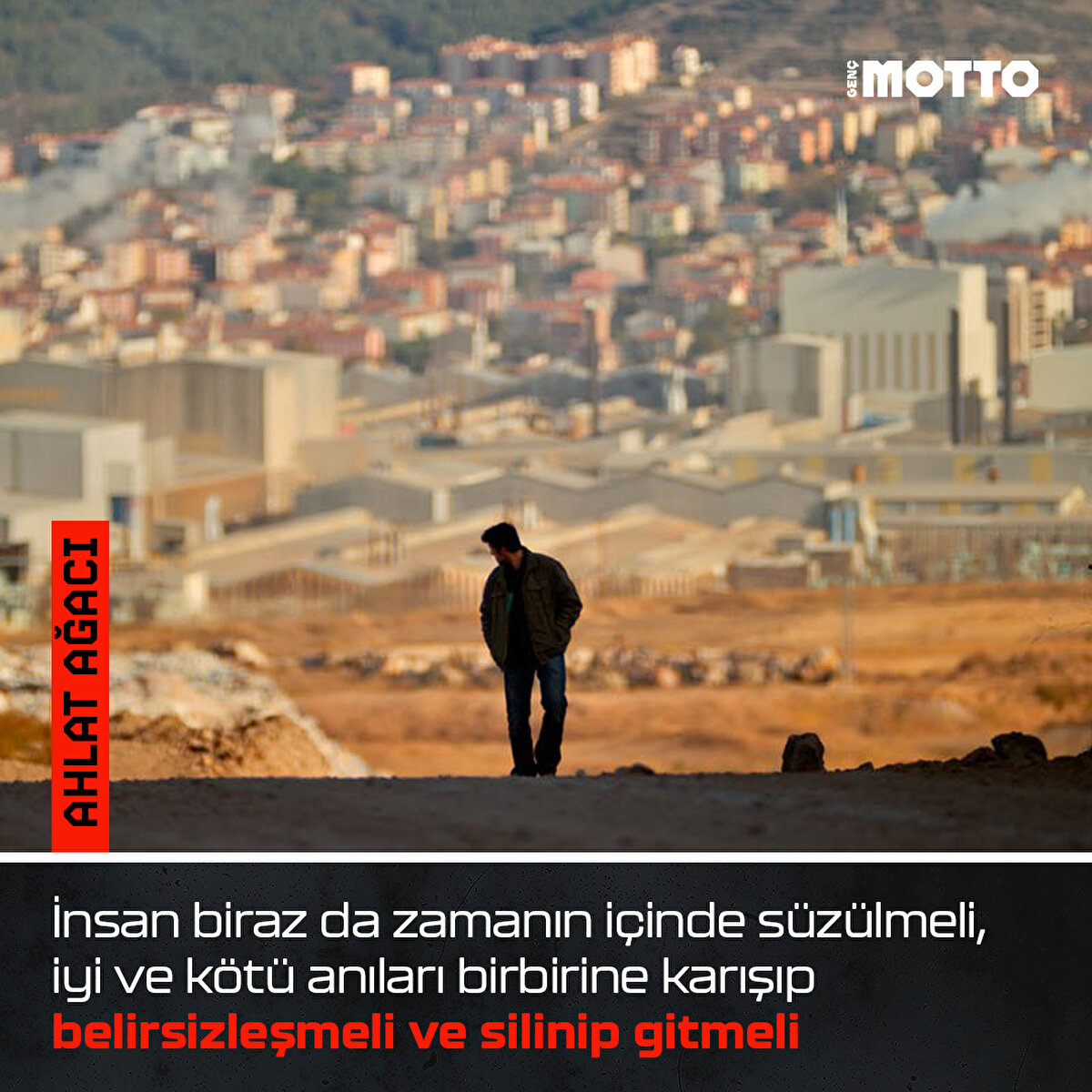 İnsan biraz da zamanın içinde süzülmeli, iyi ve kötü anıları birbirine karışıp belirsizleşmeli ve silinip gitmeli
Ahlat Ağacı