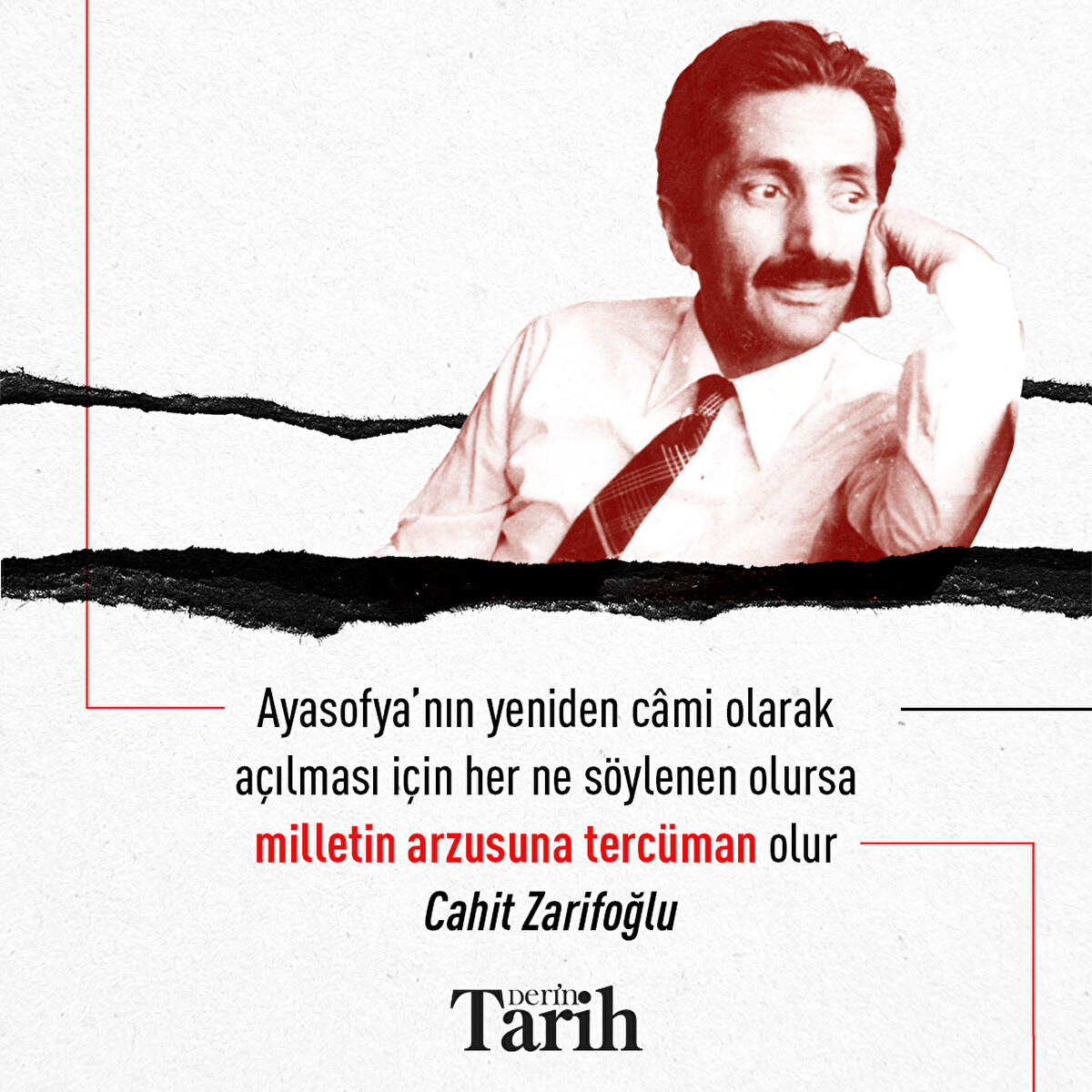 Ayasofya’nın yeniden câmi olarak açılması için her ne söylenen olursa milletin arzusuna tercüman olur 
  
Cahit Zarifoğlu