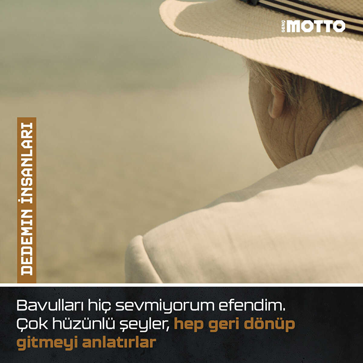 Bavulları hiç sevmiyorum efendim. Çok hüzünlü şeyler, hep geri dönüp
gitmeyi anlatırlar
Dedemin İnsanları 