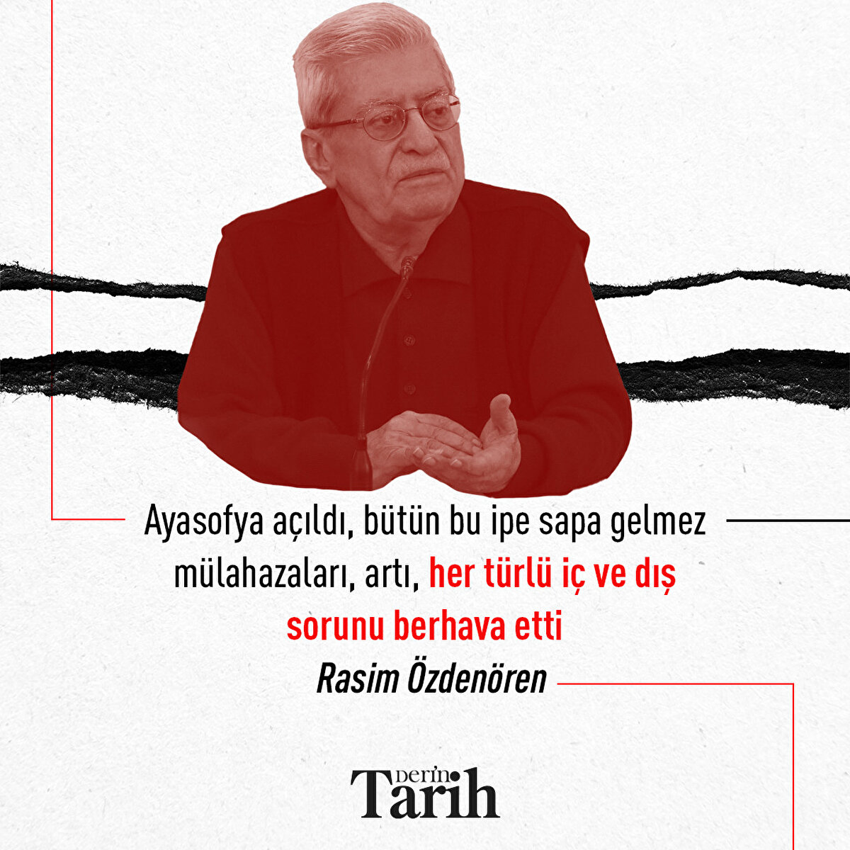 Ayasofya açıldı, bütün bu ipe sapa gelmez mülahazaları, artı, her türlü iç ve dış sorunu berhava etti  
   
 Rasim Özdenören