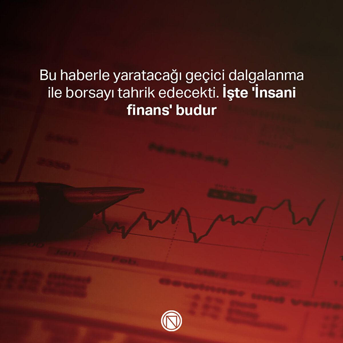 Bu haberle yaratacağı geçici dalgalanma ile borsayı tahrik edecekti. İşte 'İnsani finans' budur