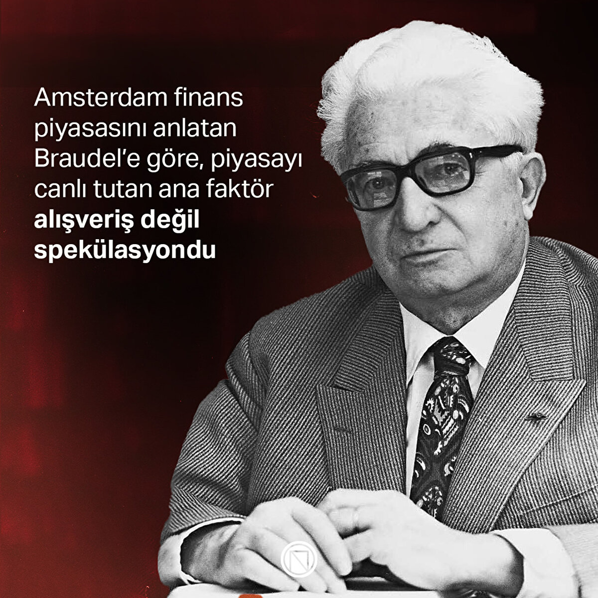 Amsterdam finans piyasasını anlatan Braudel’e göre, piyasayı canlı tutan ana faktör alışveriş değil spekülasyondu