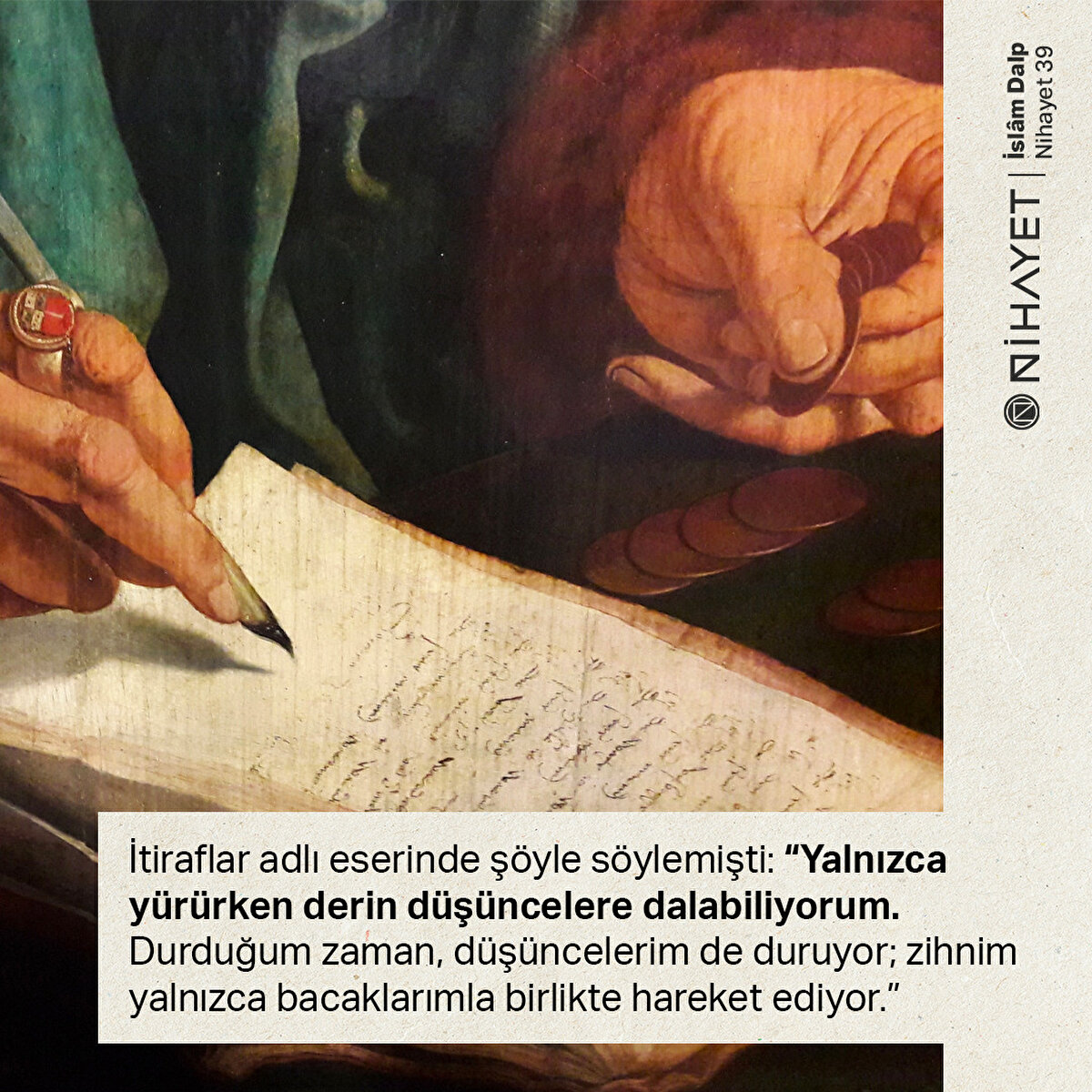 İtiraflar adlı eserinde şöyle söylemişti: “Yalnızca yürürken derin düşüncelere dalabiliyorum. Durduğum zaman, düşüncelerim de duruyor; zihnim yalnızca bacaklarımla birlikte hareket ediyor.”
