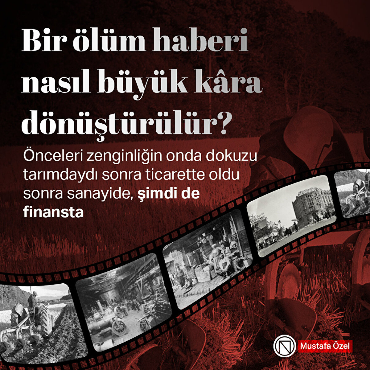 Önceleri zenginliğin onda dokuzu tarımdaydı sonra ticarette oldu sonra sanayide, şimdi de finansta