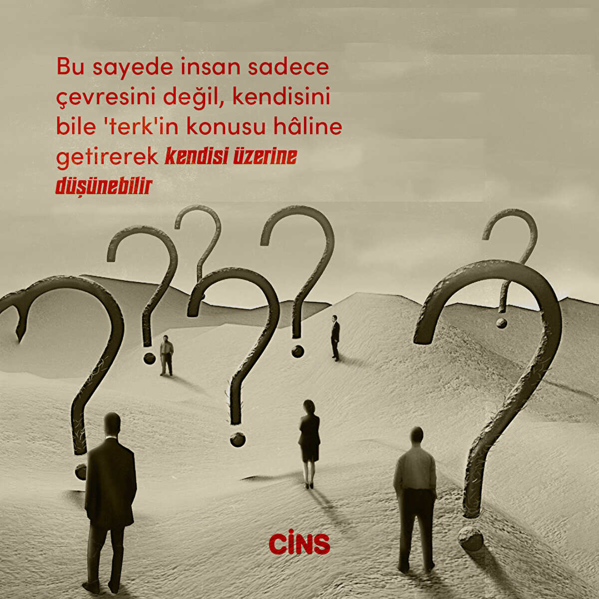 Bu sayede insan sadece çevresini değil, kendisini bile 'terk'in konusu hâline getirerek kendisi üzerine düşünebilir