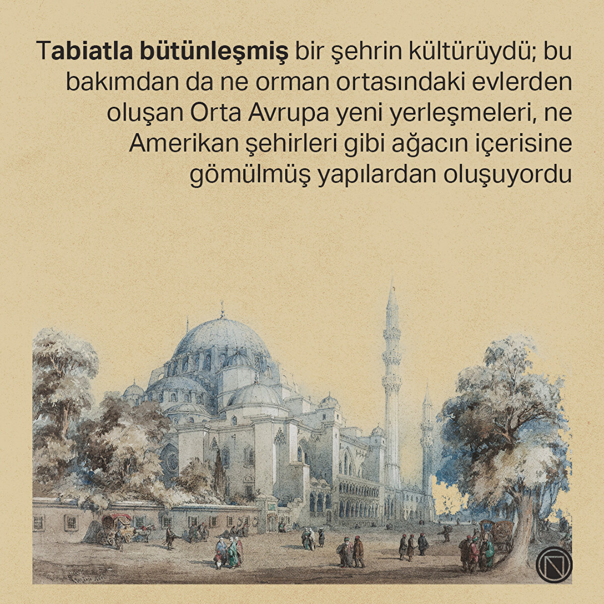 Tabiatla bütünleşmiş bir şehrin kültürüydü; bu bakımdan da ne orman ortasındaki evlerden oluşan Orta Avrupa yeni yerleşmeleri, ne Amerikan şehirleri gibi ağacın içerisine gömülmüş yapılardan oluşuyordu
