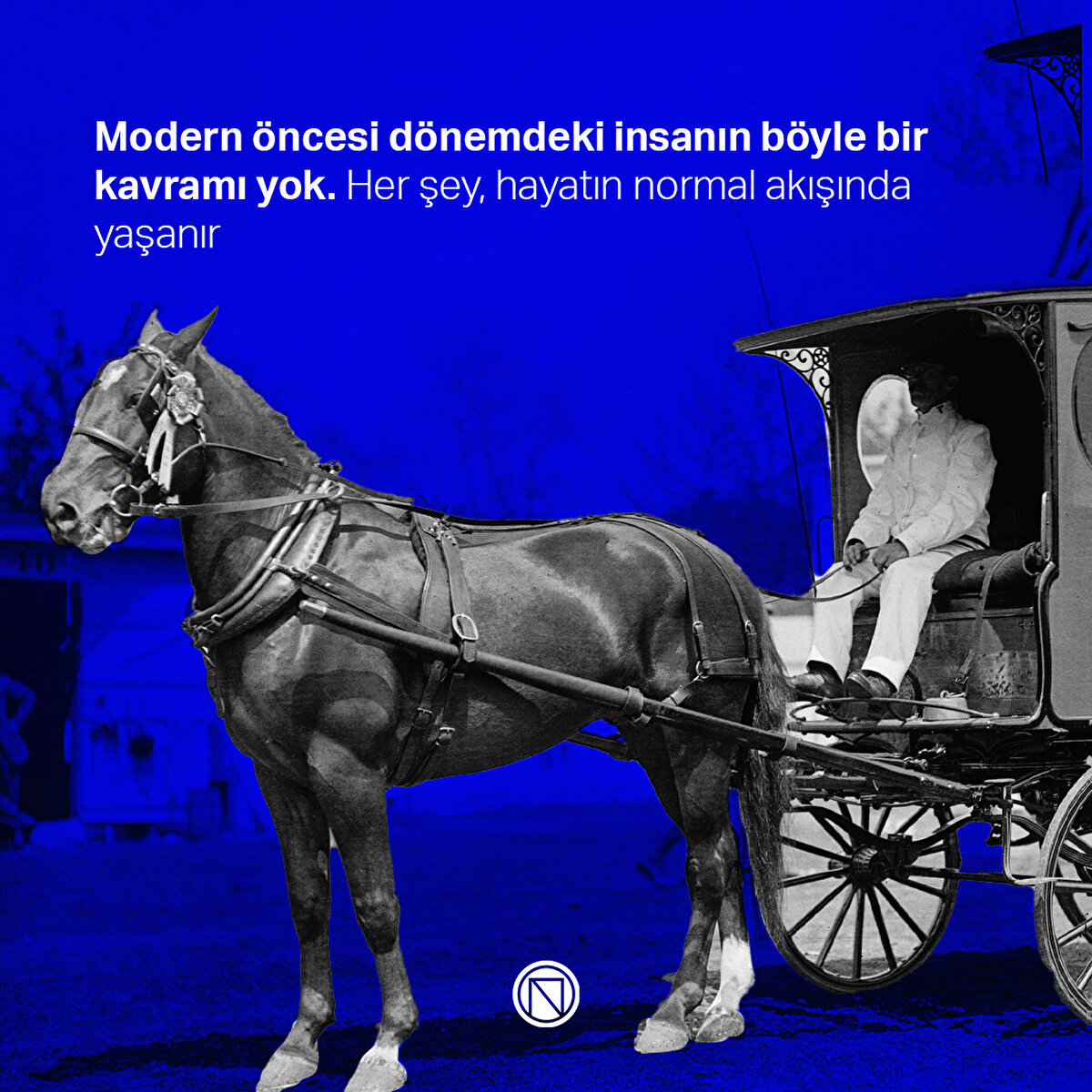 Modern öncesi dönemdeki insanın böyle bir kavramı yok. Her şey, hayatın normal akışında yaşanır