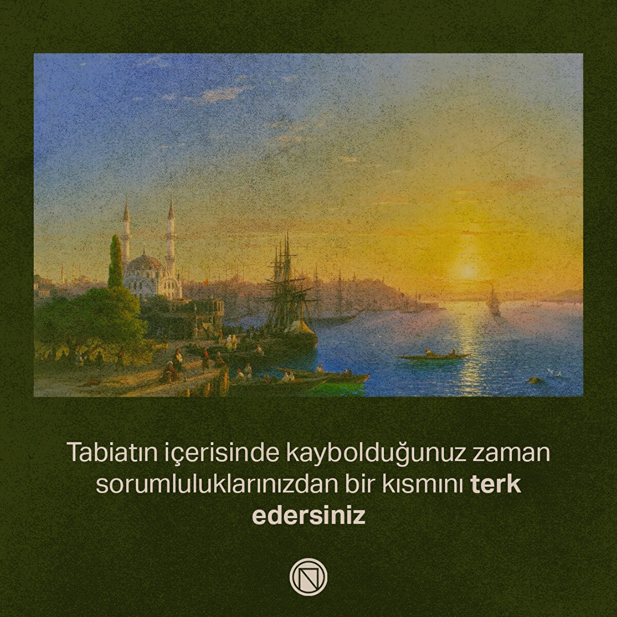 Tabiatın içerisinde kaybolduğunuz zaman sorumluluklarınızdan bir kısmını terk edersiniz
