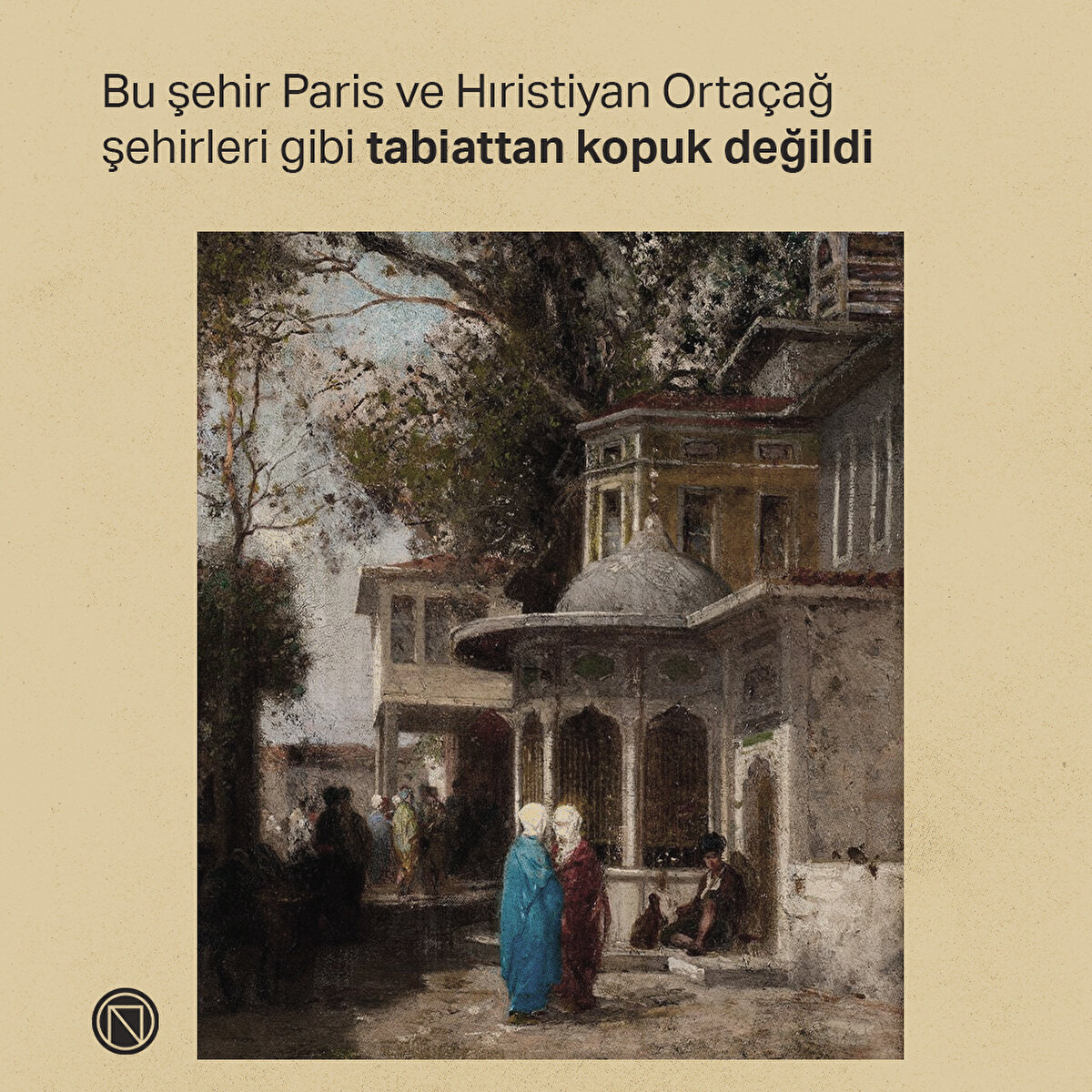 Bu şehir Paris ve Hıristiyan Ortaçağ şehirleri gibi tabiattan kopuk değildi
