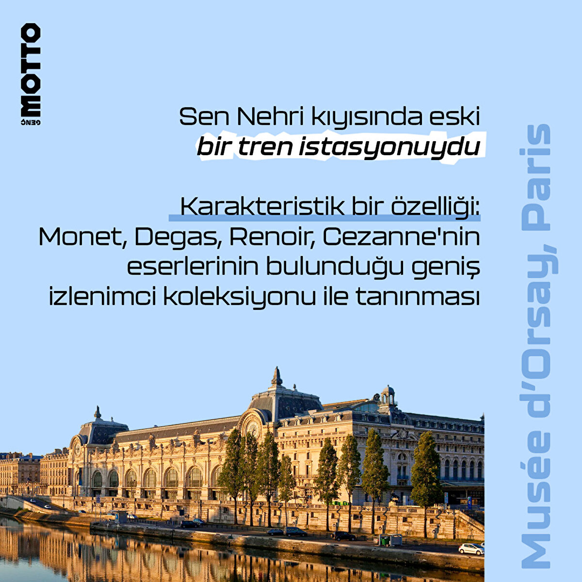 Musée d’Orsay, Paris

Sen Nehri kıyısında eski bir tren istasyonuydu

Monet, Degas, Renoir, Cezanne'nin eserlerinin bulunduğu geniş izlenimci koleksiyonu ile tanınması