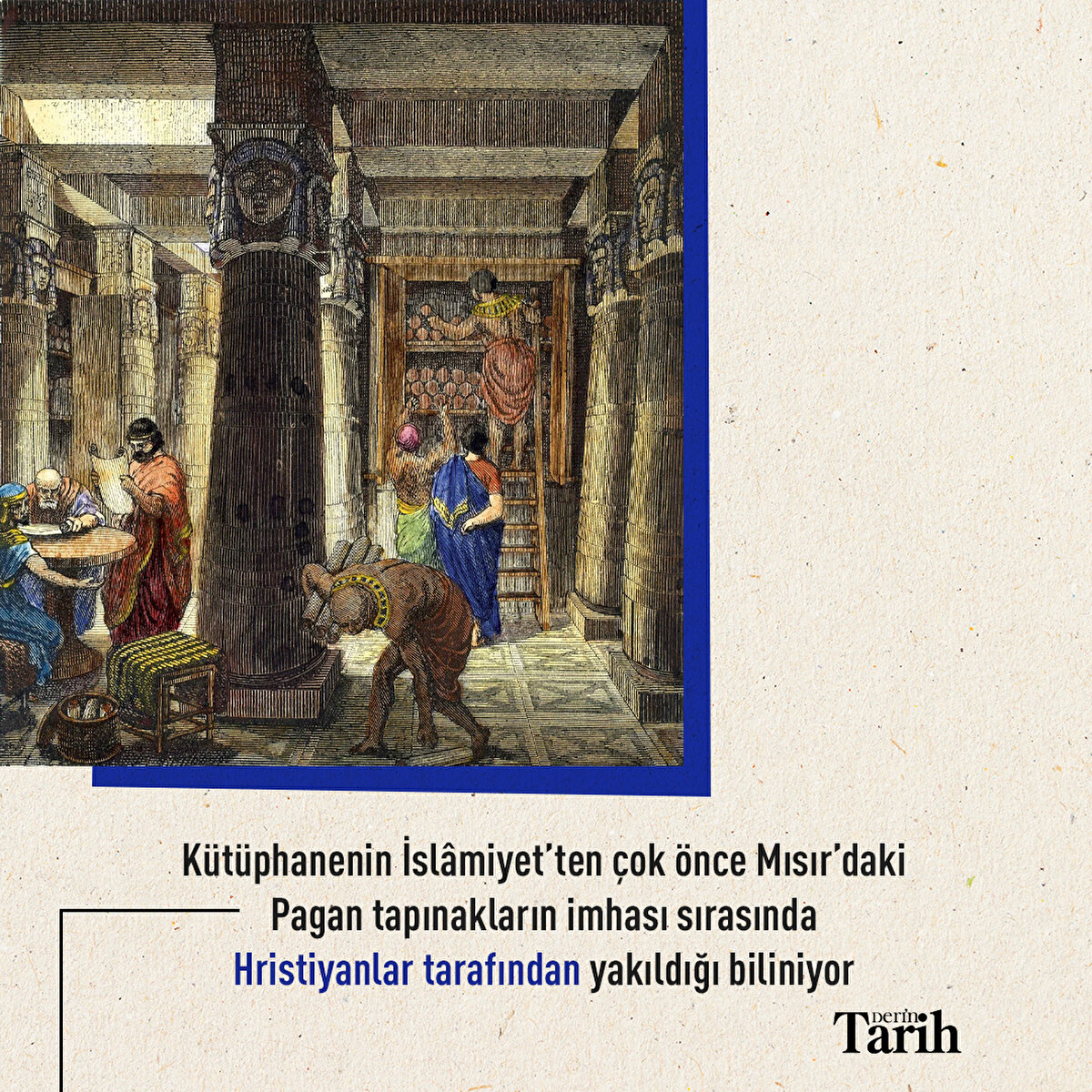 Kütüphanenin İslâmiyet’ten çok önce Mısır’daki Pagan tapınakların imhası sırasında Hristiyanlar tarafından yakıldığı biliniyor