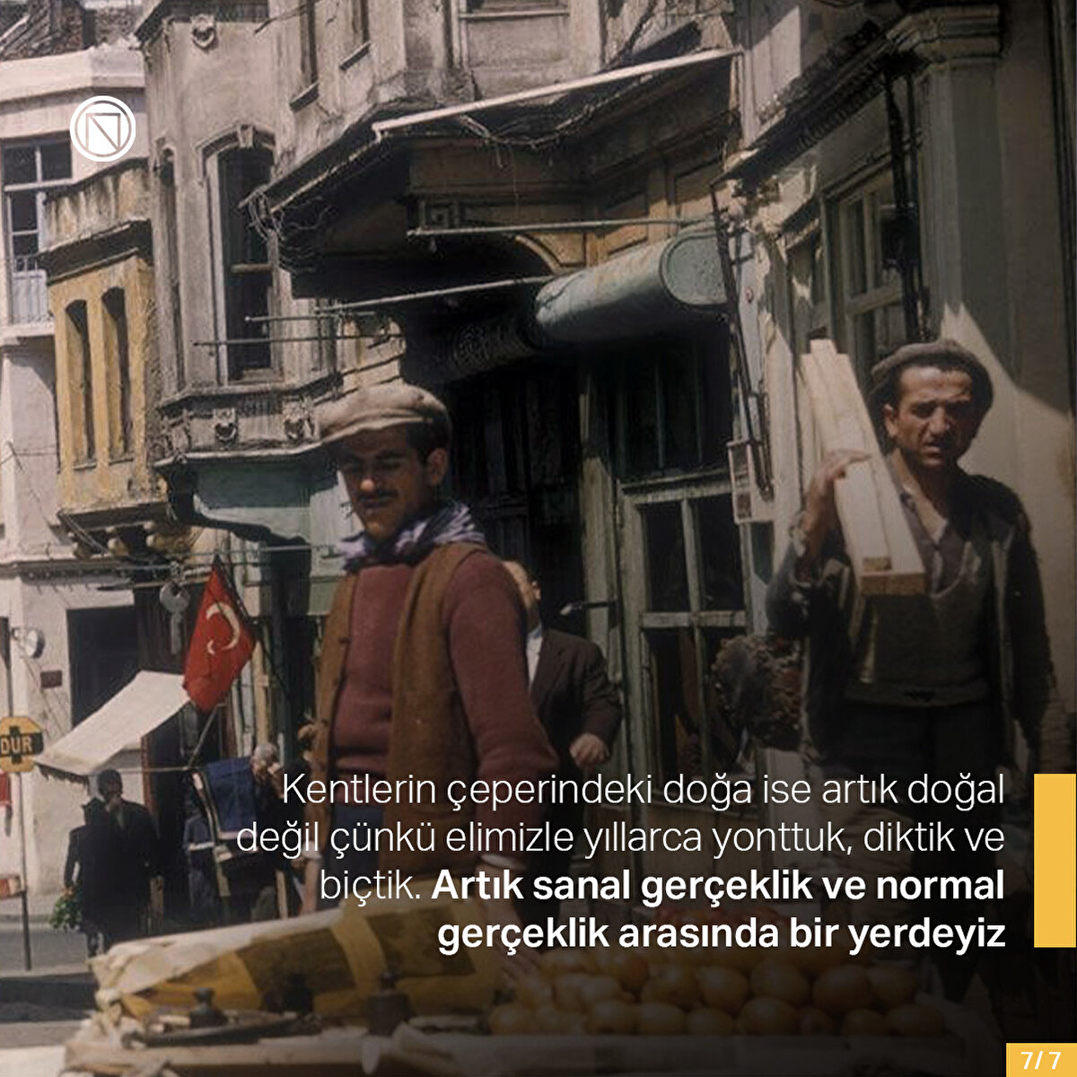 Kentlerin çeperindeki doğa ise artık doğal değil çünkü elimizle yıllarca yonttuk, diktik ve biçtik. Artık sanal gerçeklik ve normal gerçeklik arasında bir yerdeyiz
