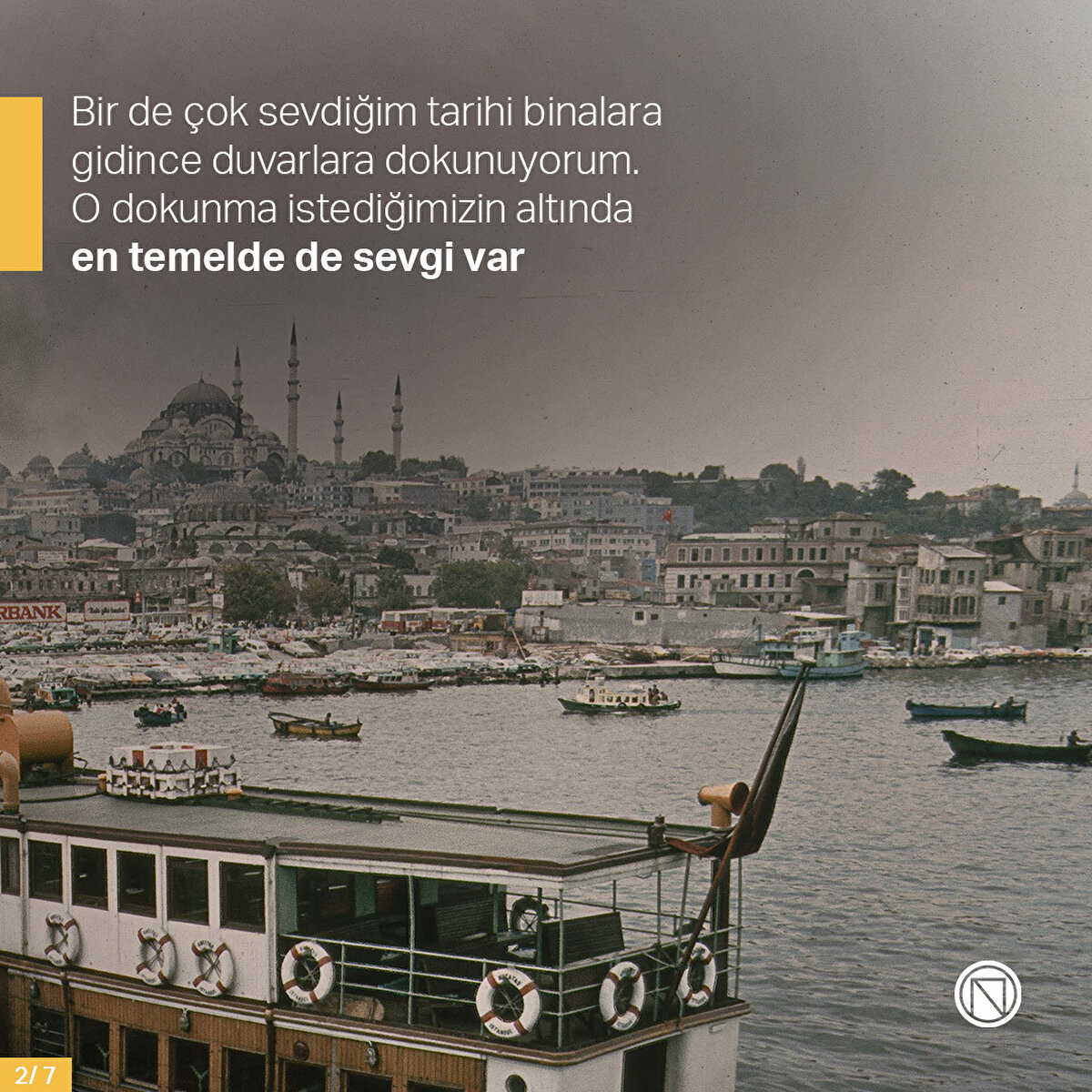 Bir de çok sevdiğim tarihi binalara gidince duvarlara dokunuyorum. O dokunma istediğimizin altında en temelde de sevgi var
