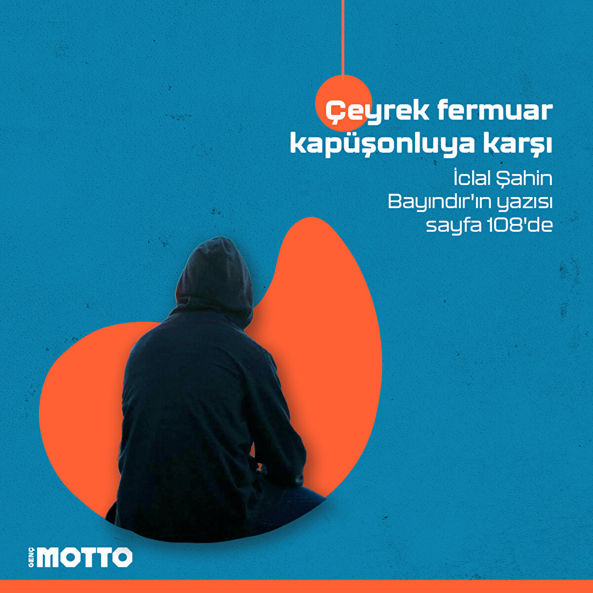 Çeyrek fermuar kapüşonluya karşı
İclal Şahin Bayındır'ın yazısı sayfa 108'de